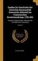 Quellen Zur Geschichte Der Deutschen Kaiserpolitik Österreichs Während Der Französischen Revolutionskriege. 1790-1801: Urkunden, Staatsschriften, Diplomatische Und Militärische Actenstücke; Volume 2