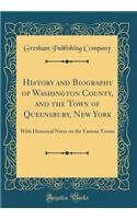 History and Biography of Washington County, and the Town of Queensbury, New York: With Historical Notes on the Various Towns (Classic Reprint)