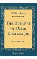 The Rubaiyat of Omar Khayyam Jr. (Classic Reprint)