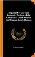 Argument of Clarence Darrow in the Case of the Communist Labor Party in the Criminal Court, Chicago