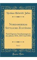 Nordamerikas Sittliche Zustände, Vol. 2: Nach Eigenen Anschauungen in den Jahren 1834, 1835 And 1836 (Classic Reprint)