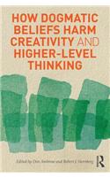 How Dogmatic Beliefs Harm Creativity and Higher-level Thinking