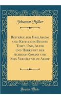 Beitrï¿½ge Zur Erklï¿½rung Und Kritik Des Buches Tobit, Und, Alter Und Herkunst Der Achikar-Romans Und Sein Verhï¿½ltnis Zu Aesop (Classic Reprint)