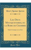 Les Deux Mousquetaires, Ou La Robe de Chambre: Opï¿½ra Comique En Un Acte (Classic Reprint)
