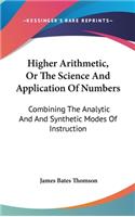Higher Arithmetic, Or The Science And Application Of Numbers: Combining The Analytic And And Synthetic Modes Of Instruction