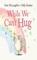 While We Can't Hug: (Hedgehog & Friends)