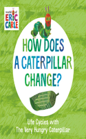 How Does a Caterpillar Change?: Life Cycles with The Very Hungry Caterpillar(The World of Eric Carle)