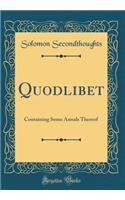 Quodlibet: Containing Some Annals Thereof (Classic Reprint)