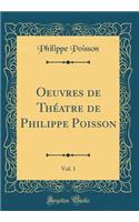 Oeuvres de ThÃ©atre de Philippe Poisson, Vol. 1 (Classic Reprint)