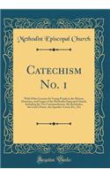 Catechism No. 1: With Other Lessons for Young People in the History, Doctrines, and Usages of the Methodist Episcopal Church, Including the Ten Commandments, the Bea