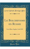 Le Bolchevisme En Russie: Livre Blanc Anglais, Avril 1919 (Classic Reprint)