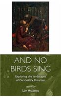 And No Birds Sing - Exploring the Landscapes of Personality Disorder