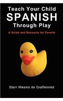 Teach Your Child Spanish Through Play, a Guide and Resource for Parents or Spanish for Kids, Games to Help Children Learn Spanish Language and Culture