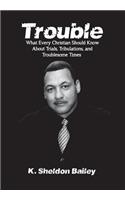 Trouble - What Every Christian Should Know about Trials, Tribulations, and Troublesome Times