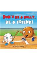 Don't Be A Bully, Be A Friend!