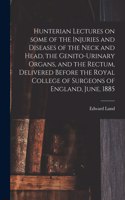 Hunterian Lectures on Some of the Injuries and Diseases of the Neck and Head, the Genito-urinary Organs, and the Rectum, Delivered Before the Royal College of Surgeons of England, June, 1885