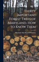 Thirty Important Forest Trees of Maryland. How to Know Them