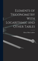 Elements of Trigonometry With Logarithmic and Other Tables