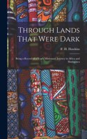 Through Lands That Were Dark: Being a Record of a Year's Missionary Journey in Africa and Madagasca