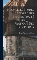 Nouvelles Études De Coupe Des Pierres. Traité Théorique Et Pratique Des Ponts Biais