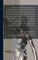 Discours Prononcé Par Sonthonax, Sur La Situation Actuelle De Saint-domingue, Sur Les Principaux Événemens Qui Se Sont Passés Dans Cette Île Depuis La Fin De Floréal An 4, Jusqu'en Messidor De L'an 5 De La République. Séance Du 16 Pluviôse An 6.
