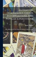 Essay On Demonology, Ghosts And Apparitions, And Popular Superstitions: Also, An Account Of The Witchcraft Delusion At Salem, In 1692