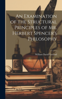 An Examination of the Structural Principles of Mr. Herbert Spencer's Philosophy