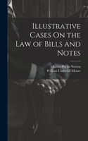 Illustrative Cases On the Law of Bills and Notes