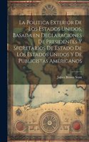 Politica Exterior de los Estados Unidos, Basada en Declaraciones de Presidentes y Secretarios de Estado de los Estados Unidos y de Publicistas Americanos