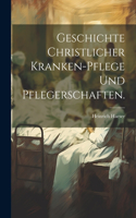 Geschichte christlicher Kranken-Pflege und Pflegerschaften.