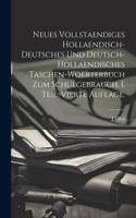 Neues vollstaendiges hollaendisch-deutsches und Deutsch-hollaendisches Taschen-Woerterbuch zum Schulgebrauch. I. Teil. Vierte Auflage.