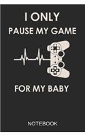I Only Pause My Game For My Baby Notebook