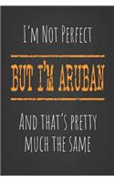 I'm not perfect, But I'm Aruban And that's pretty much the same