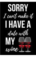 Sorry I Can't Make It, I Have A Date With My Wine