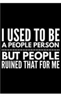 I used to be a people person but people ruined that for me