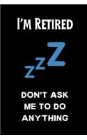 I'm Retired ZZZ don't ask me to do anything