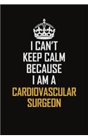 I Can't Keep Calm Because I Am A Cardiovascular surgeon