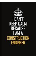 I Can't Keep Calm Because I Am A Construction Engineer
