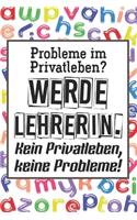 Probleme im Privatleben? Werde Lehrerin. Kein Privatleben, keine Probleme!: Lehrer-Kalender im DinA 5 Format für Lehrerinnen und Lehrer Schuljahresplaner Organizer für Pädagogen