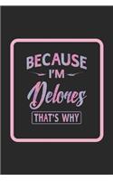 Because I'm Delores That's Why: First Name Funny Sayings Personalized Customized Names Women Girl Gift Notebook Journal