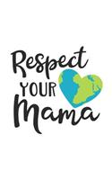 Respect Your Mama: Earth Day 2019 Notebook 150 White Lined Pages Journal Notebook Diary, 6 x 9 Diary, Journal, Composition Book, Writing Tablet