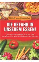 Die Gefahr in unserem Essen !: Wie wir uns freiwillig Tag für Tag vergiften und was wir dagegen tun können !