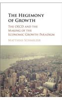 Hegemony of Growth: The OECD and the Making of the Economic Growth Paradigm