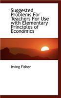Suggested Problems for Teachers for Use with Elementary Principles of Economics