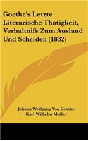 Goethe's Letzte Literarische Thatigkeit, Verhaltnifs Zum Ausland Und Scheiden (1832)