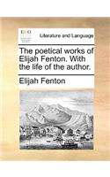 The Poetical Works of Elijah Fenton. with the Life of the Author.