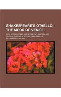 Shakespeare's Othello, the Moor of Venice; With Introduction, and Notes Explanatory and Critical. for Use in Schools and Families