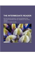 The Intermediate Reader; For the Use of Schools with an Introductory Treatise on Reading and the Training of the Vocal Organs: (English)