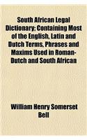 South African Legal Dictionary; Containing Most of the English, Latin and Dutch Terms, Phrases and Maxims Used in Roman-Dutch and South African