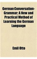 German Conversation-Grammar; A New and Practical Method of Learning the German Language: (English)